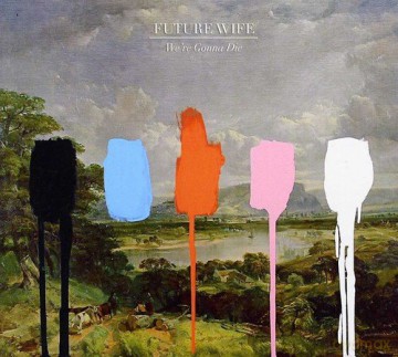 Future Wife: Were Gonna Die [CD]