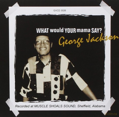 George Jackson: What Would You Mama Say [CD]