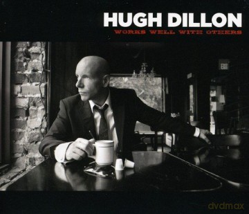 Hugh Dillon: Works Well With Others [CD]