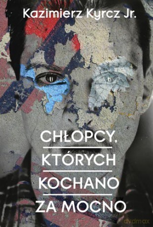Chłopcy których kochano za mocno - Kazimierz Kyrcz Jr. [KSIĄŻKA]