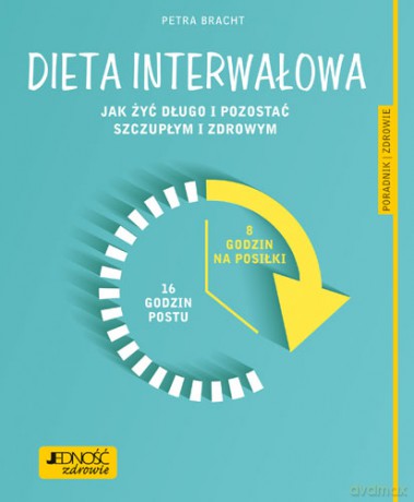 Dieta interwałowa. Jak żyć długo i pozostać szczupłym i zdrowym. Poradnik zdrowie - Petra Bracht, Katarzyna Nowak [KSIĄŻKA]