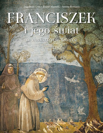 Franciszek i jego świat w malarstwie Giotta - Engelbert Grau, Raoul Manselli, Serena Romano [KSIĄŻKA]