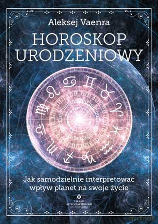 Horoskop urodzeniowy. Jak samodzielnie interpretować wpływ planet na swoje życie - Aleksej Vaenra [KSIĄŻKA]