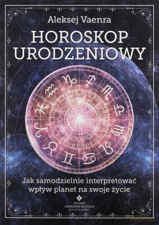 Horoskop urodzeniowy. Jak samodzielnie interpretować wpływ planet na swoje życie - Aleksej Vaenra [KSIĄŻKA]