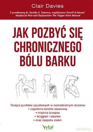 Jak pozbyć się chronicznego bólu barku. Terapia punktów spustowych w samodzielnym leczeniu zapalenia torebki stawowej ścięgien i stawów oraz zespołu cieśni - Clair Davies [KSIĄŻKA]