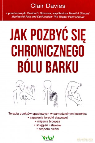 Jak pozbyć się chronicznego bólu barku. Terapia punktów spustowych w samodzielnym leczeniu zapalenia torebki stawowej ścięgien i stawów oraz zespołu cieśni - Clair Davies [KSIĄŻKA]