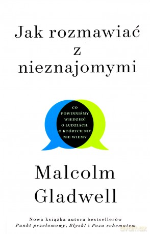 Jak rozmawiać z nieznajomymi. Co powinniśmy wiedzieć o ludziach, o których nic nie wiemy - Malcolm Gladwell [KSIĄŻKA]