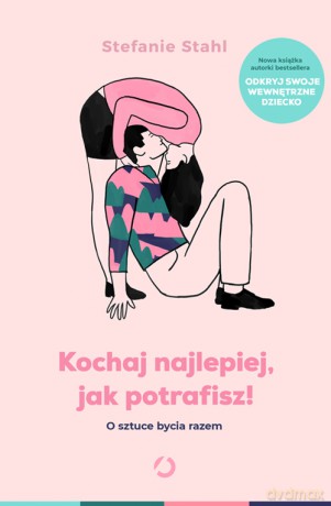 Kochaj najlepiej jak potrafisz. O sztuce bycia razem - Stefanie Stahl [KSIĄŻKA]