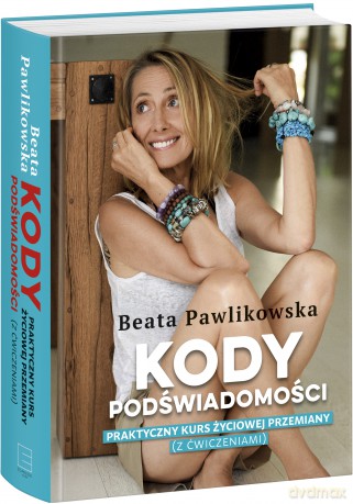 Kody podświadomości. Praktyczny kurs życiowej przemiany (z ćwiczeniami) - Beata Pawlikowska [KSIĄŻKA]