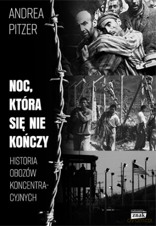 Noc która się nie kończy. Historia obozów koncentracyjnych - Andrea Pitzer [KSIĄŻKA]