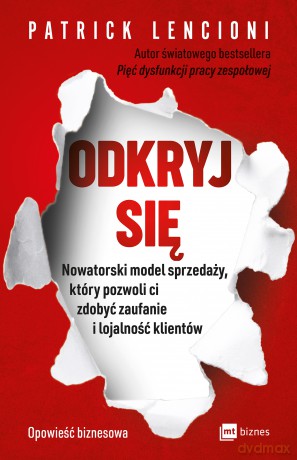 Odkryj się. Nowatorski model sprzedaży, który pozwoli Ci zdobyć zaufanie i lojalność klientów - Patrick Lencioni [KSIĄŻKA]