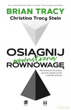 Osiągnij wewnętrzną równowagę. Wyznacz priorytety uprość swoje życie i odnieś sukces - Brian Tracy, Christina Stein [KSIĄŻKA]