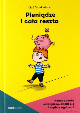 Pieniądze i cała reszta. Naucz dziecko oszczędzać, dzielić się i mądrze wydawać - Gail Vaz-Oxlade [KSIĄŻKA]