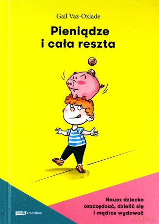 Pieniądze i cała reszta. Naucz dziecko oszczędzać, dzielić się i mądrze wydawać - Gail Vaz-Oxlade [KSIĄŻKA]