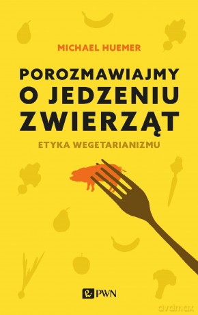 Porozmawiajmy o jedzeniu zwierząt - Michael Huemer [KSIĄŻKA]