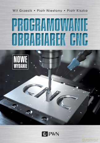 Programowanie obrabiarek CNC019 - Wit Grzesik, Piotr Niesłony, Piotr Kiszka [KSIĄŻKA]