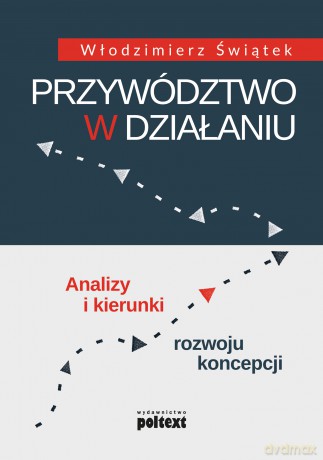 Przywództwo w działaniu. Analizy i kierunki rozwoju koncepcji - Włodzimierz Świątek [KSIĄŻKA]