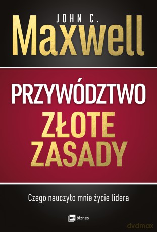 Przywództwo. Złote zasady czego nauczyło mnie życie lidera - John C. Maxwell [KSIĄŻKA]