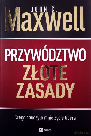 Przywództwo. Złote zasady czego nauczyło mnie życie lidera - John C. Maxwell [KSIĄŻKA]