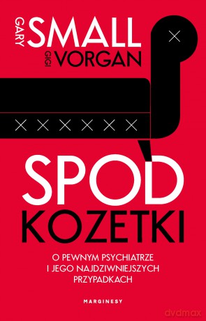 Spod kozetki. O pewnym psychiatrze i jego najdziwniejszych przypadkach - Gary Small, Gigi Vorgan [KSIĄŻKA]