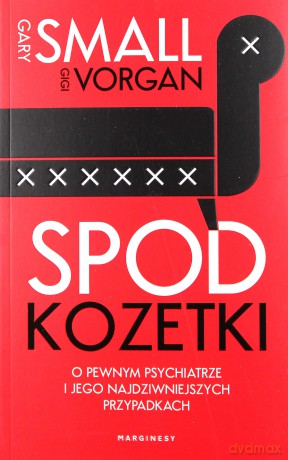 Spod kozetki. O pewnym psychiatrze i jego najdziwniejszych przypadkach - Gary Small, Gigi Vorgan [KSIĄŻKA]