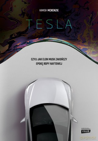Tesla czyli jak Elon Musk zakończy epokę ropy naftowej - Hamish Mckenzie [KSIĄŻKA]