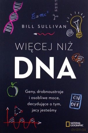 Więcej niż DNA. Geny, drobnoustroje i osobliwe moce decydujące o tym jacy jesteśmy - Bill Sullivan [KSIĄŻKA]