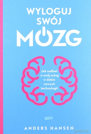 Wyloguj swój mózg. Jak zadbać o swój mózg w dobie nowych technologii - Anders Hansen [KSIĄŻKA]