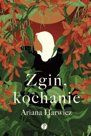 Zgiń kochanie - Ariana Harwicz [KSIĄŻKA]