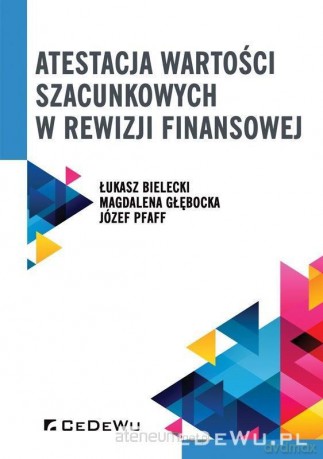 Atestacja wartości szacunkowych w rewizji finans. - Łukasz Bielecki, Magdalena Głębocka, Józef Pfaff [KSIĄŻKA]