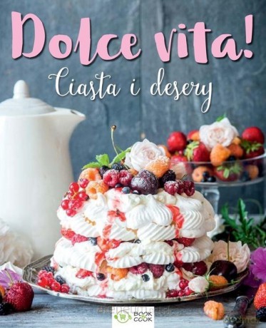 Dolce vita! Ciasta i desery [KSIĄŻKA]