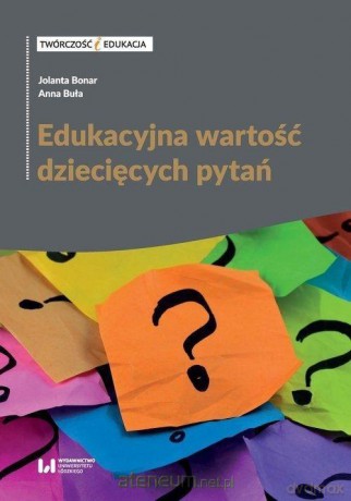 Edukacyjna wartość dziecięcych pytań - Jolanta Bonar, Anna Buła [KSIĄŻKA]