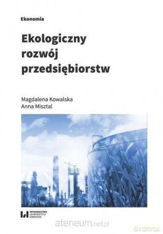 Ekologiczny rozwój przedsiębiorstw - Magdalena Kowalska, Anna Misztal [KSIĄŻKA]