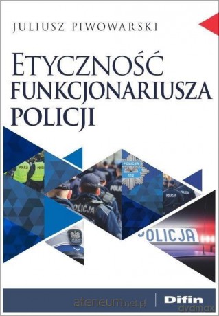 Etyczność funkcjonariusza policji - Juliusz Piwowarski [KSIĄŻKA]