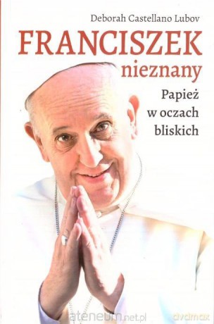 Franciszek nieznany. Papież w oczach bliskich - Deborah Castellano Lubov [KSIĄŻKA]
