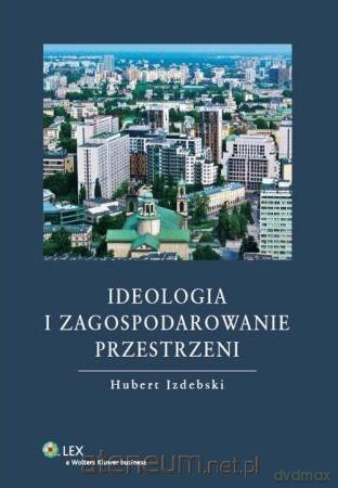 Ideologia i zagospodarowanie przestrzeni - Hubert Izdebski [KSIĄŻKA]