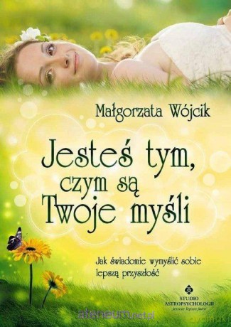 Jesteś tym czym są Twoje myśli - Małgorzata Wójcik [KSIĄŻKA]