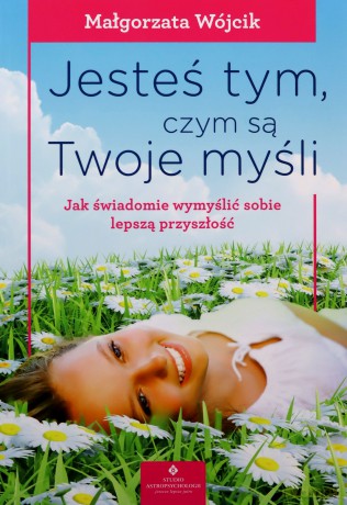 Jesteś tym czym są Twoje myśli - Małgorzata Wójcik [KSIĄŻKA]