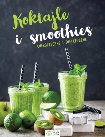 Koktajle i smoothies. Energetyczne i dietetyczne [KSIĄŻKA]