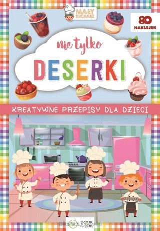 Kreatywne przepisy dla dzieci. Nie tylko deserki [KSIĄŻKA]