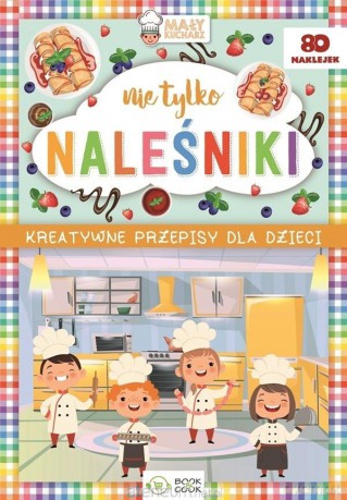 Kreatywne przepisy dla dzieci. Nie tylko naleśniki [KSIĄŻKA]
