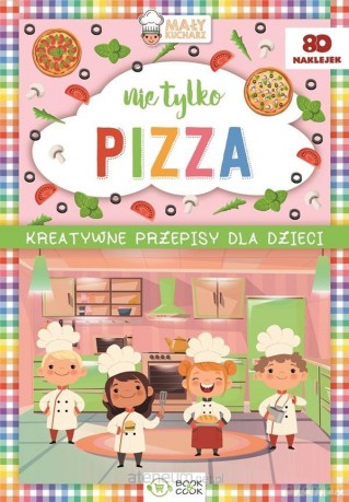 Kreatywne przepisy dla dzieci. Nie tylko pizza [KSIĄŻKA]