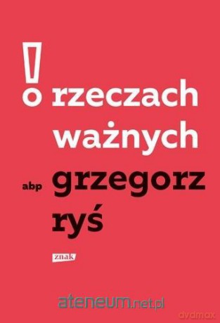 O rzeczach ważnych - Grzegorz Ryś [KSIĄŻKA]