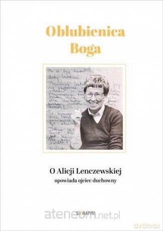 Oblubienica Boga. O Alicji Lenczewskiej opowiada.. - Walter Rachwalik, Kazimierz Turowski [KSIĄŻKA]