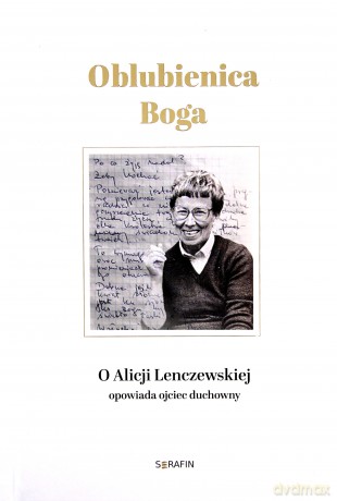 Oblubienica Boga. O Alicji Lenczewskiej opowiada.. - Walter Rachwalik, Kazimierz Turowski [KSIĄŻKA]
