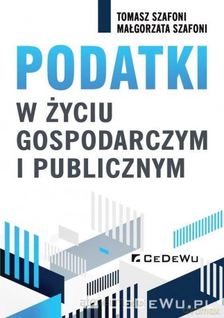 Podatki w życiu gospodarczym i publicznym - Tomasz Szafoni, Małgorzata Szafoni [KSIĄŻKA]