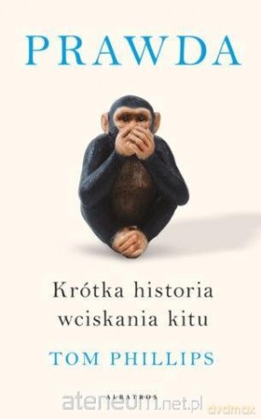 Prawda. Krótka historia wciskania kitu - Tom Phillips [KSIĄŻKA]