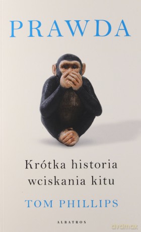 Prawda. Krótka historia wciskania kitu - Tom Phillips [KSIĄŻKA]