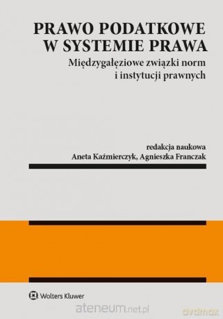 Prawo podatkowe w systemie prawa - Aneta Kaźmierczyk, Agnieszka Franczak [KSIĄŻKA]