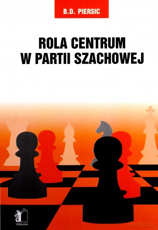 Rola centrum w partii szachowej - B.D. Persic [KSIĄŻKA]